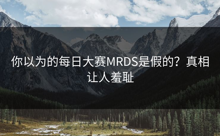 你以为的每日大赛MRDS是假的？真相让人羞耻