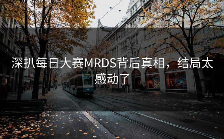 深扒每日大赛MRDS背后真相，结局太感动了