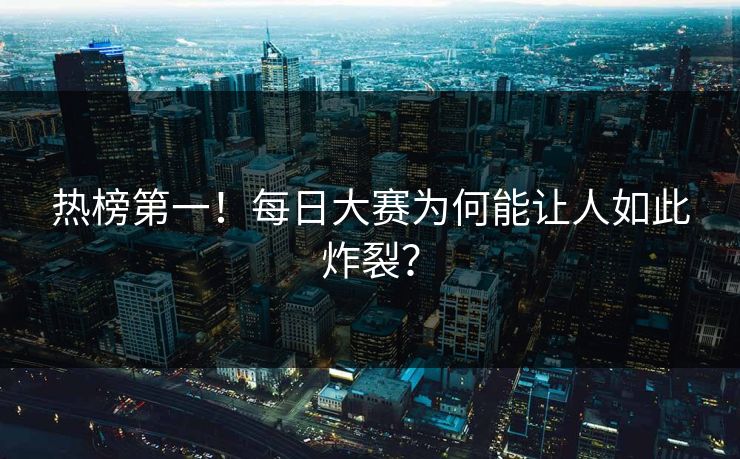 热榜第一！每日大赛为何能让人如此炸裂？