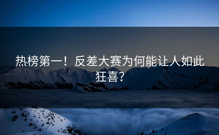 热榜第一！反差大赛为何能让人如此狂喜？